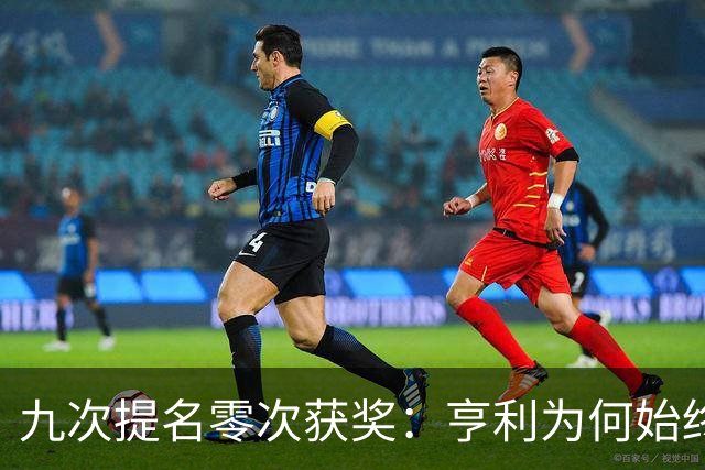 九次提名零次获奖：亨利为何始终无缘金球奖？