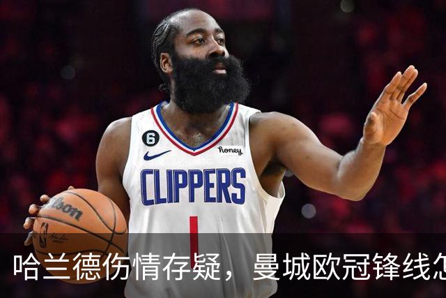 哈兰德伤情存疑，曼城欧冠锋线怎么排？