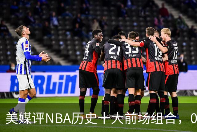 美媒评NBA历史十大前场组合，01湖人第9，96公牛第4，第1无悬念